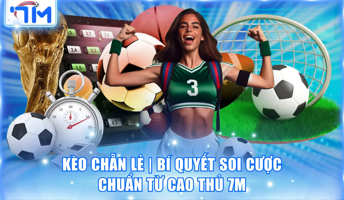 Kèo Chẵn Lẻ | Bí Quyết Soi Cược Chuẩn Từ Cao Thủ Trang 7M
