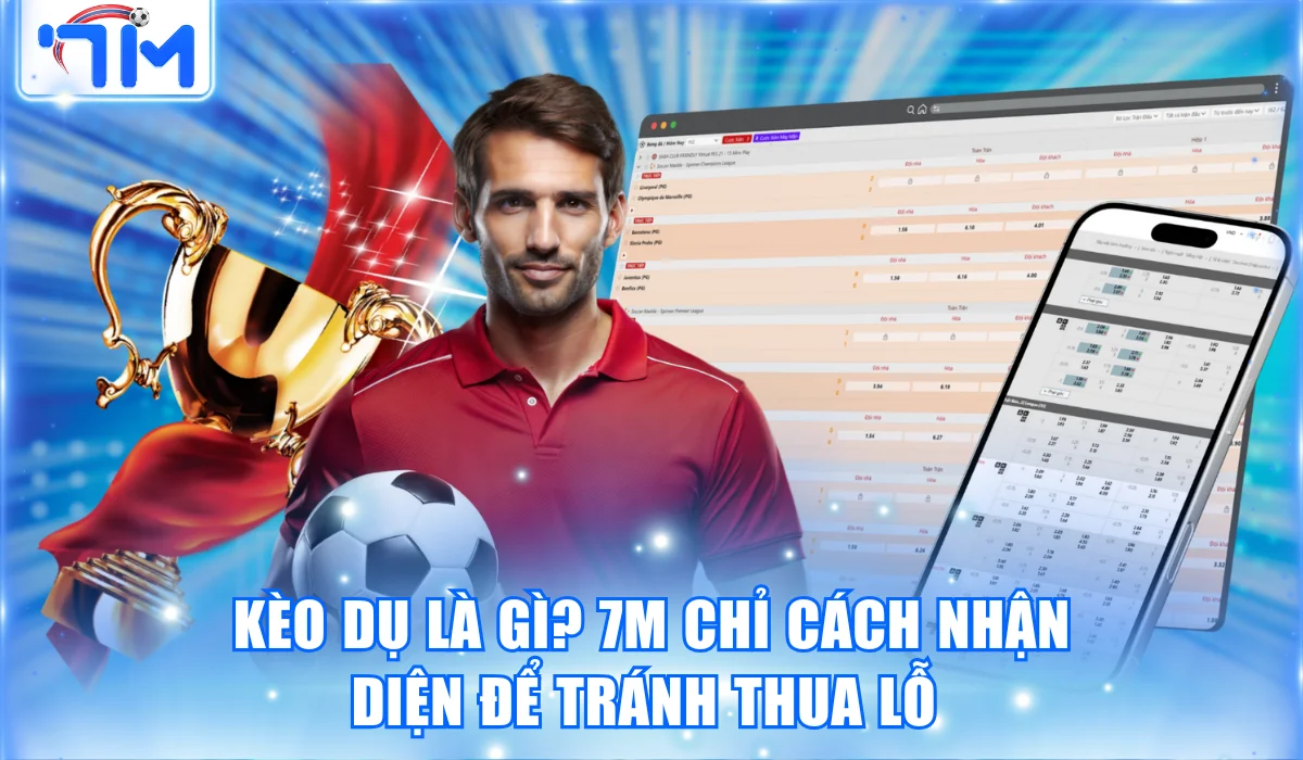 Kèo Dụ Là Gì? 7M Chỉ Cách Nhận Diện Để Tránh Thua Lỗ 