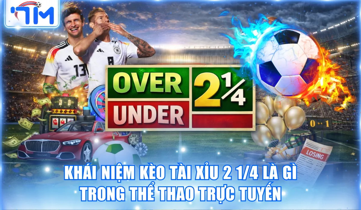 Kèo Tài Xỉu 2 1/4 Là Gì? Hướng Dẫn Phân Tích Kèo Chuẩn 1 kèo tài xỉu 2 1/4 là gì