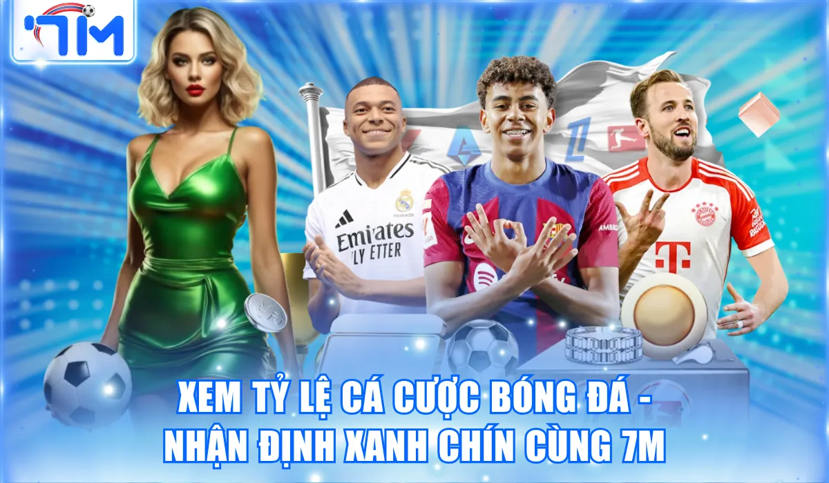 Xem Tỷ Lệ Cá Cược Bóng Đá – Nhận Định Xanh Chín Cùng 7M