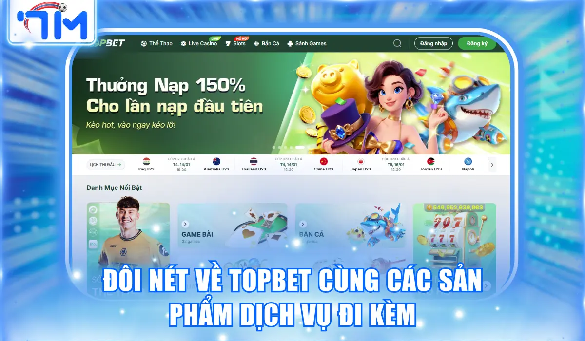 Đôi nét về Topbet cùng các sản phẩm dịch vụ đi kèm