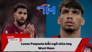 Lucas Paqueta bất ngờ chia tay West Ham