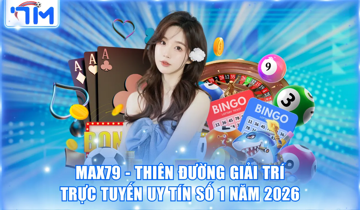 Max79 – Thiên Đường Giải Trí Trực Tuyến Uy Tín Số 1 Năm 2026