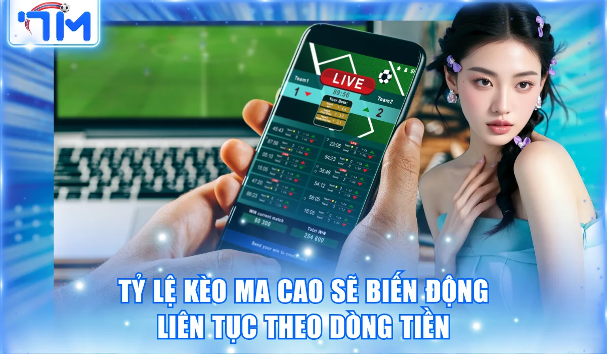 Tỷ lệ kèo Ma Cao sẽ biến động liên tục theo dòng tiền