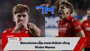 Barcelona sắp mua thành công Victor Munoz