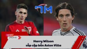 Harry Wilson sắp cập bến Aston Villa