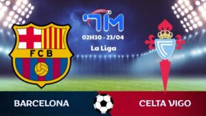 Soi kèo Barcelona vs Celta Vigo | 02h30 ngày 23/04 5 Soi kèo Barcelona vs Celta Vigo | 02h30 ngày 23/04