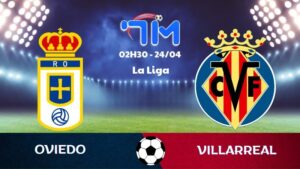 Soi kèo Oviedo vs Villarreal | 02h30 ngày 24/04 4 Soi kèo Oviedo vs Villarreal | 02h30 ngày 24/04