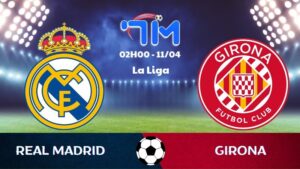 Soi kèo Real Madrid vs Girona | 02h00 ngày 11/04 7 Soi kèo Real Madrid vs Girona | 02h00 ngày 11/04