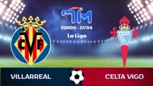 Soi kèo Villarreal vs Celta Vigo | 02h00 ngày 27/04 1 Soi kèo Villarreal vs Celta Vigo | 02h00 ngày 27/04