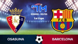 Soi kèo Osasuna vs Barcelona | 02h00 ngày 03/05 5 Soi kèo Osasuna vs Barcelona | 02h00 ngày 03/05